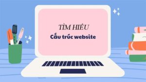 Cấu trúc website tốt giúp người dùng dễ dàng tìm thấy thông tin