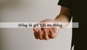 Slug chứa từ khóa chính giúp công cụ tìm kiếm dễ dàng