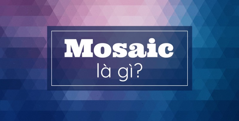 Mosaic là nghệ thuật tạo hình thông qua việc ghép các mảnh nhỏ